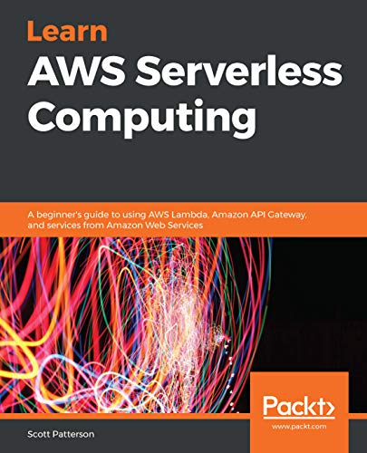 Learn AWS Serverless  - Computing: A beginner's  - guide to using AWS Lambda, -  Amazon API Gateway, and  - services from Amazon Web  - Services