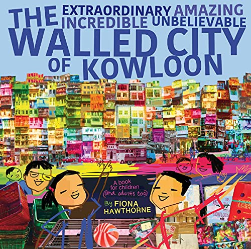 The Extraordinary Amazing  - Incredible Unbelievable  - Walled City of Kowloon: A  - Children's Book Also for  - Adults