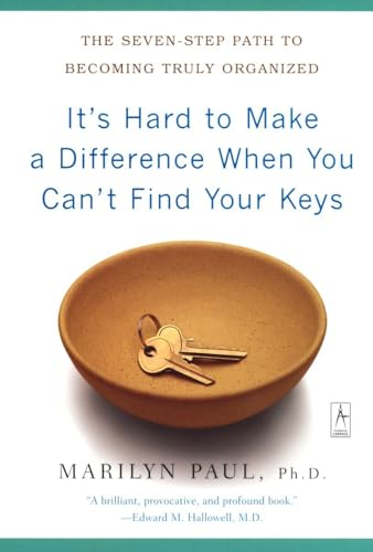It's Hard to Make a Difference When You Can't Find Your Keys : The Seven-Step Path to Becoming Truly Organized