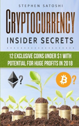 Cryptocurrency: Insider  - Secrets  -  12 Exclusive  - Coins Under $1 with  - Potential for Huge Profits  - in 2018!