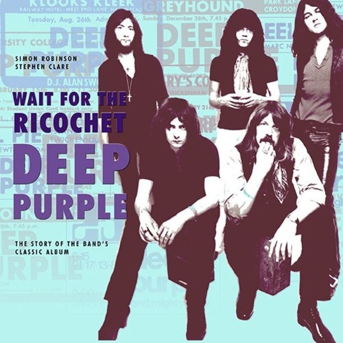 Deep Purple: Wait for the Ricochet: The Story of the Band's ''In Rock'' Album