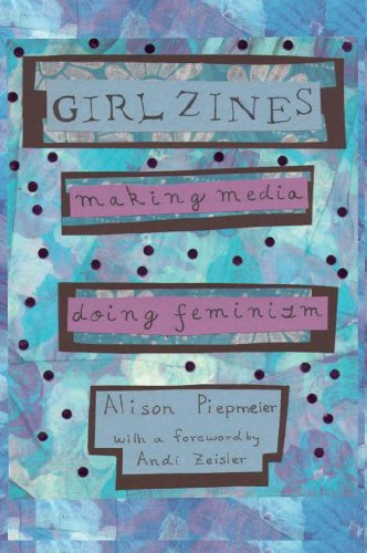 Girl Zines: Making Media, Doing Feminism