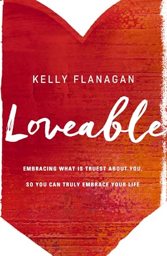 Loveable: Embracing What Is Truest about You, So You Can Truly Embrace Your Life