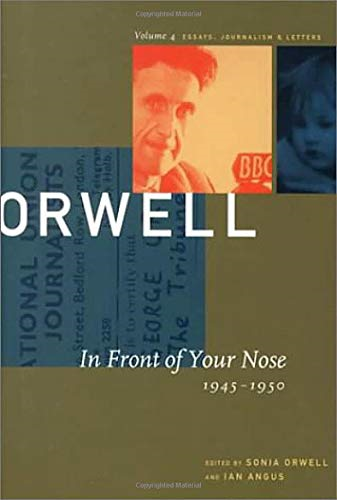 George Orwell: In Front of Your Nose, 1945-1950 v. 4: The Collected Essays, Journalism and Letters (Collected Essays, Journalism and Letters George Orwell)