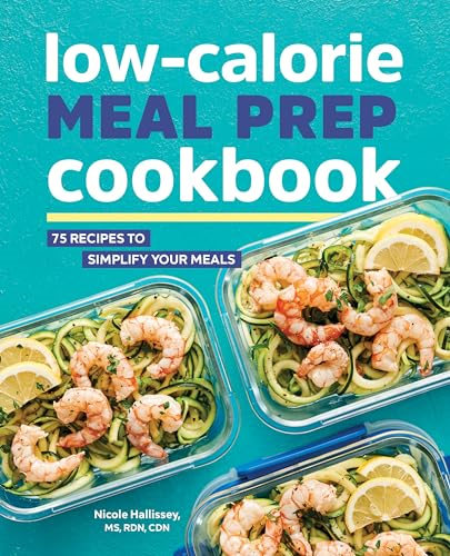 Low - Calorie Meal Prep  - Cookbook: 75 Recipes to  - Simplify Your Meals