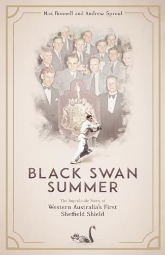 Black Swan Summer: The Improbable Story of Western Australia's First Sheffield Shield