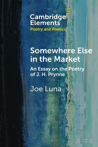 Somewhere Else in the Market: An Essay on the Poetry of J. H. Prynne (Elements in Poetry and Poetics)