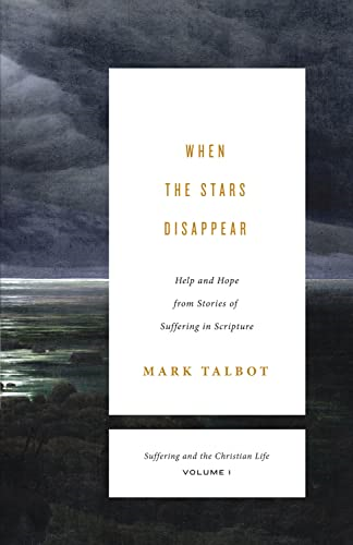When the Stars Disappear: Help and Hope from Stories of Suffering in Scripture (Suffering and the Christian Life)