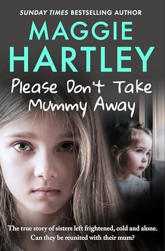 Please Don't Take Mummy Away: The true story of two sisters left cold, frightened, hungry and alone - The Instant Sunday Times Bestseller