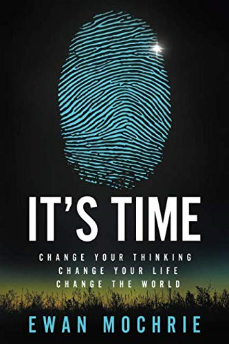 It's Time: Change Your Thinking, Change Your Life, Change The World