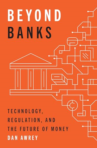 Beyond Banks: Technology,  Regulation, and the Future  of Money
