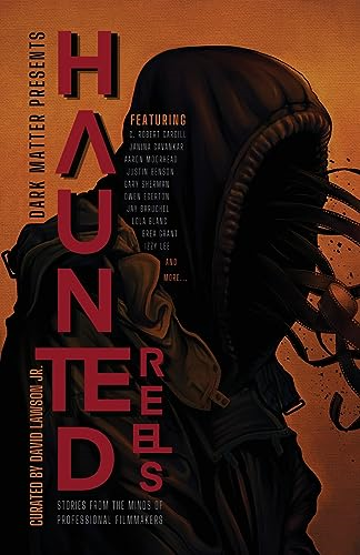 Dark Matter Presents Haunted Reels: Stories from the Minds of Professional Filmmakers (Dark Matter Presents)