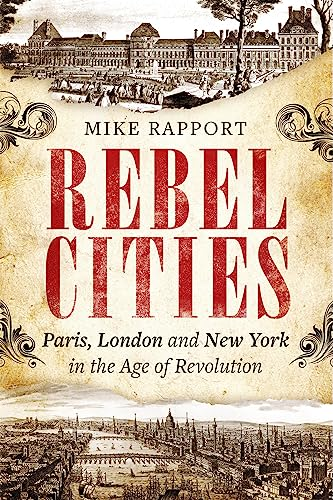 Rebel Cities: Paris, London and New York in the Age of Revolution