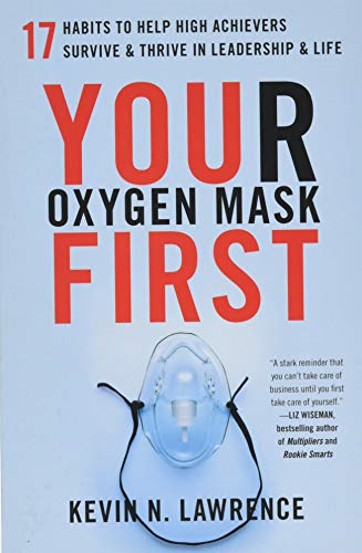 Your Oxygen Mask First: 17 Habits to Help High Achievers Survive & Thrive in Leadership & Life