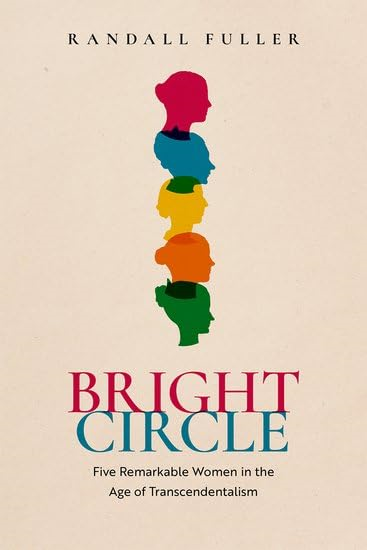 Bright Circle: Five  Remarkable Women in the  Age of Transcendentalism