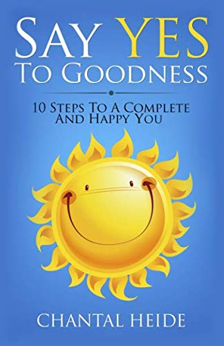 Say Yes to Goodness: 10 Steps to a Complete and Happy You