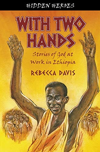 With Two Hands: Stories of God at work in Ethiopia (Hidden Heroes)