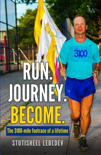Run Journey Become - The 3100-Mile Footrace of a Lifetime