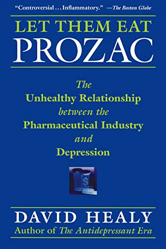 Let Them Eat Prozac: The Unhealthy Relationship Between the Pharmaceutical Industry and Depression (Medicine, Culture, and History): The Unhealthy Relationship ... Depression (Medicine, Culture, and History)