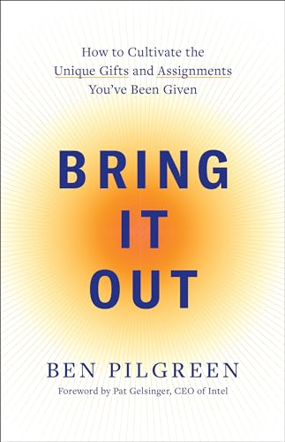 Bring It Out: How to  Cultivate the Unique Gifts  and Assignments You've Been  Given