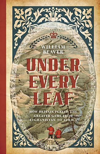 Under Every Leaf: How Britain Played the Greater Game from Afghanistan to Africa
