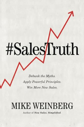 Sales Truth: Debunk The Myths. Apply Powerful Principles. Win More New Sales.