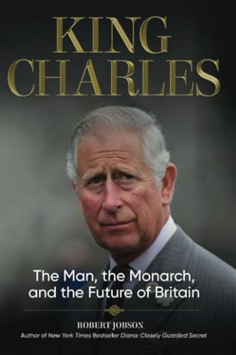 King Charles: The Man, the Monarch, and the Future of Britain