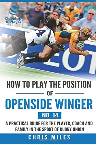 How to Play the Position of Openside Winger(no. 14): A Practical Guide for the Player, Coach and Family in the Sport of Rugby Union