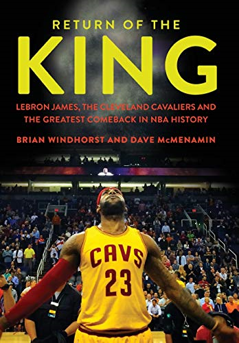 Return of the King: LebronJames, the Cleveland Cavaliersand the Greatest Comeback inNBA History