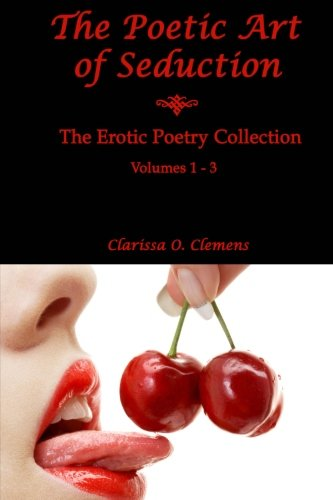 The Poetic Art of Seduction: Erotic Poetry Collection - Volumes 1 - 3