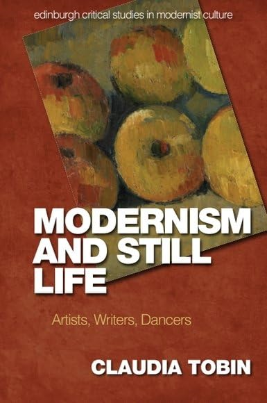 Modernism and Still Life: Artists, Writers, Dancers (Edinburgh Critical Studies in Modernist Culture)