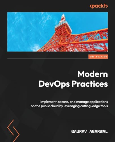 Modern DevOps Practices - Second Edition: Implement, secure, and manage applications on the public cloud by leveraging cutting-edge tools