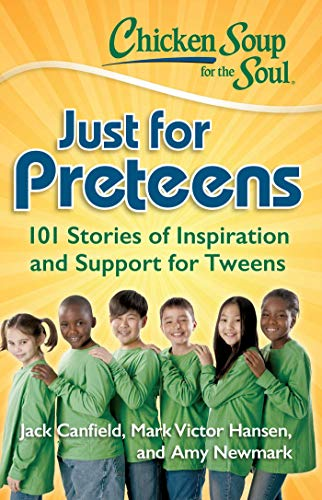 Chicken Soup for the Soul: Just for Preteens: 101 Stories of Inspiration and Support for Tweens (Chicken Soup for the Soul