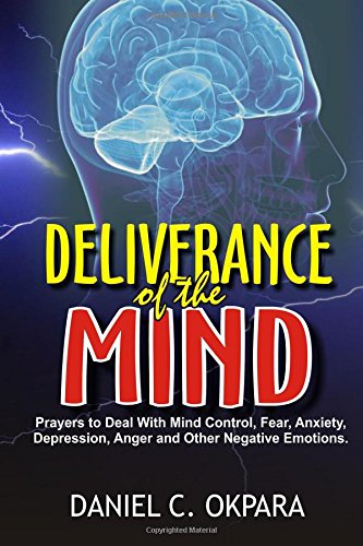 Deliverance of the Mind: Powerful Prayers to Deal with Mind Control, Fear, Anxiety, Depression, Anger and Other Negative Emotions - Gain Clarity & Peace of Mind - Manifest the Blessings of God