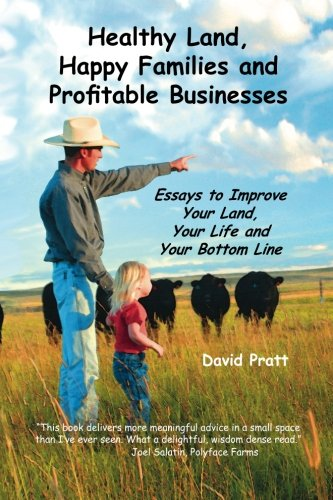 Healthy Land, Happy Families and Profitable Businesses: Essays to Improve Your Land, Your Life and Your Bottom Line