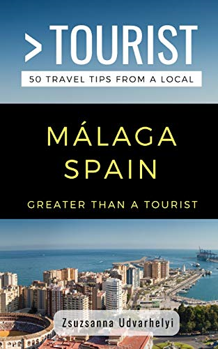 Greater Than a Tourist- Malaga, Spain: 50 Travel Tips from a Local (Greater Than a Tourist Spain)