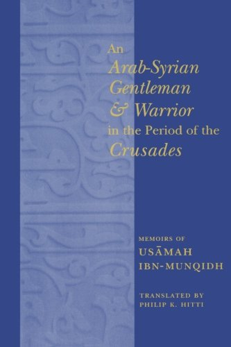 An Arab-Syrian Gentleman and Warrior in the Period of the Crusades: Memoirs of Usamah Ibn-Munqidh (Kitab al-Itibar) (Records of Western Civilization Series)