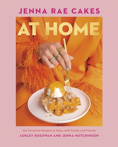 Jenna Rae Cakes at Home:  Our Favourite Recipes to  Enjoy with Family and  Friends