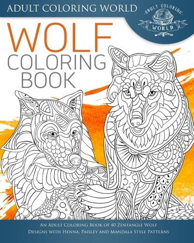 Wolf Coloring Book: An Adult Coloring Book of 40 Zentangle Wolf Designs with Henna, Paisley and Mandala Style Patterns