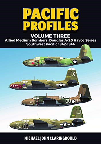 Pacific Profiles - Volume Three: Allied Medium Bombers: Douglas A-20 Havoc Series Southwest Pacific 1942-1944