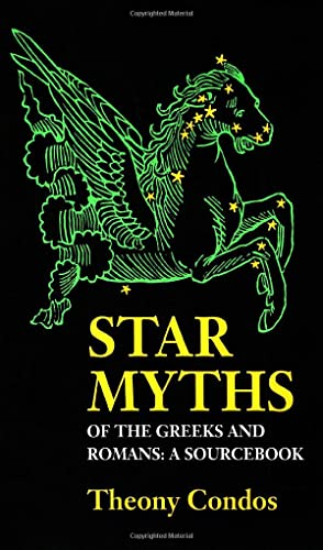 Star Myths of the Greeks and Romans : A Sourcebook Containing the Constellations of Pseudo-Eratoshenes and the Poetic Astronomy of Hyginus