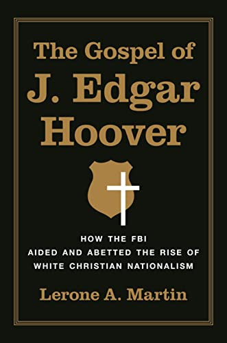 The Gospel of J. Edgar  Hoover: How the FBI Aided  and Abetted the Rise of  White Christian Nationalism