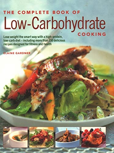 Low-Carbohydrate Cooking, The Complete Book of: An expert guide to long-term, low-carb eating for weight loss and health, with over 150 recipes