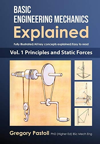 Basic Engineering Mechanics Explained, Volume 1: Principles and Static Forces (Basic Engineering Mechanics Explained)