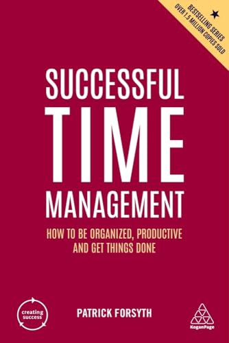 Successful Time Management: How to be Organized, Productive and Get Things Done (Creating Success)