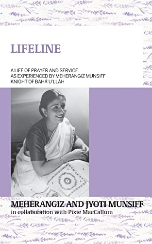 LIFELINE A life of prayer and service as experienced by Meherangiz Munsiff, Knight of Bahà'u'llàh