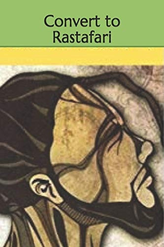 Convert to Rastafari: 85 Tips, Principles & Teachings to Convert to Rastafari