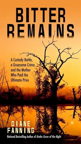 Bitter Remains : A Custody Battle, A Gruesome Crime, and the Mother Who Paid the Ultimate Price