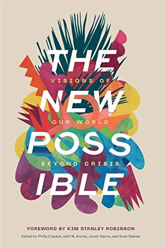 The New Possible: Visions  - of Our World beyond Crisis