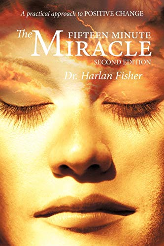 The Fifteen Minute Miracle: -  A Practical Approach to  - Positive Change